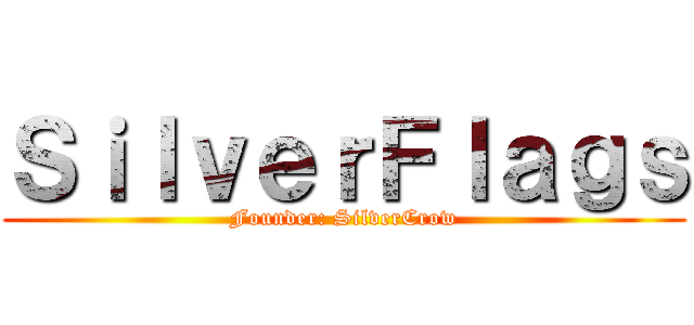 ＳｉｌｖｅｒＦｌａｇｓ (Founder: SilverCrow)