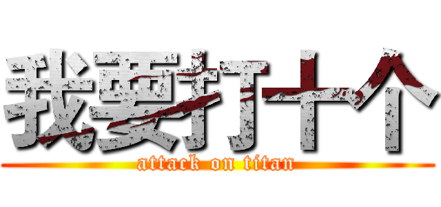 我要打十个 (attack on titan)