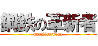 鋼鉄の革新者 (metal　setsuna)