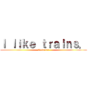 Ｉ ｌｉｋｅ ｔｒａｉｎｓ． (Asdfmovie)