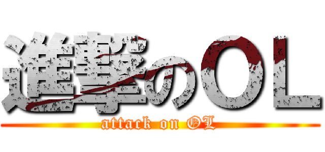 進撃のＯＬ (attack on OL)