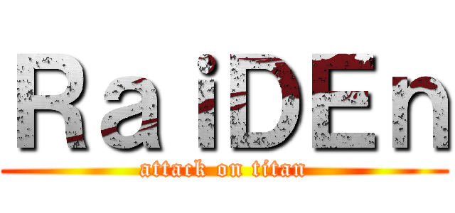 ＲａｉＤＥｎ (attack on titan)