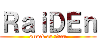 ＲａｉＤＥｎ (attack on titan)