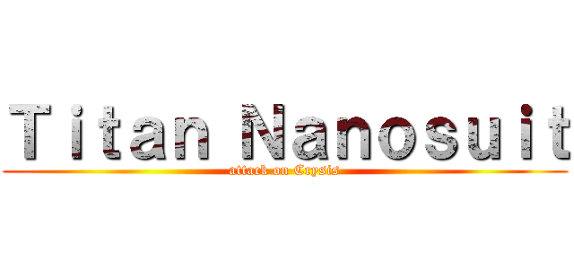 Ｔｉｔａｎ Ｎａｎｏｓｕｉｔ (attack on Crysis)