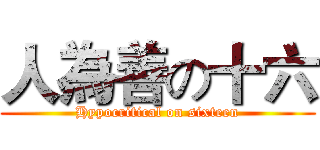 人為善の十六 (Hypocritical on sixteen)