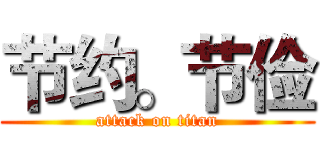 节约。节俭 (attack on titan)