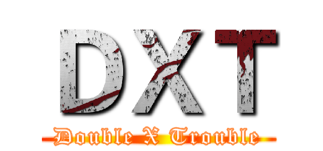 ＤＸＴ (Double X Trouble)
