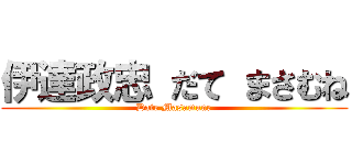 伊達政忠 だて まさむね (Date Masamune)