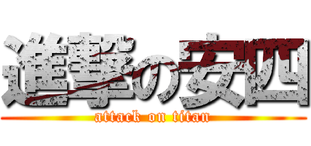 進撃の安四 (attack on titan)