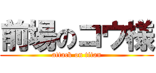 前場のコウ様 (attack on titan)