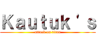 Ｋａｕｔｕｋ 'ｓ (attack on titan)