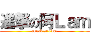 進撃の阿Ｌａｍ (attack on titan)