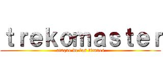 ｔｒｅｋｏｍａｓｔｅｒ (ataque de los titanes)