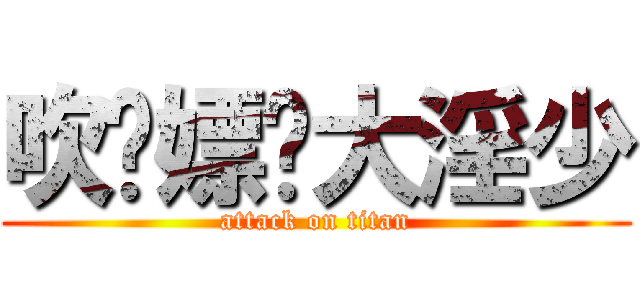 吹饮嫖赌大淫少 (attack on titan)