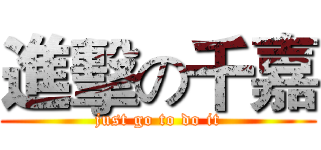 進擊の千嘉 (just go to do it)