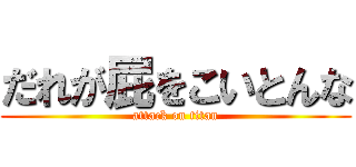 だれが屁をこいとんな (attack on titan)