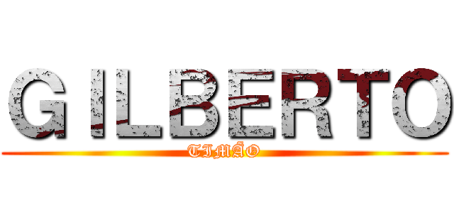 ＧＩＬＢＥＲＴＯ (TIMÃO)