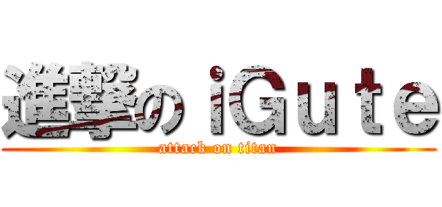 進撃のｉＧｕｔｅ (attack on titan)