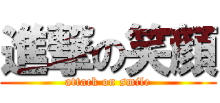 進撃の笑顔 (attack on smile)