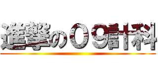 進撃の０９計科 ()