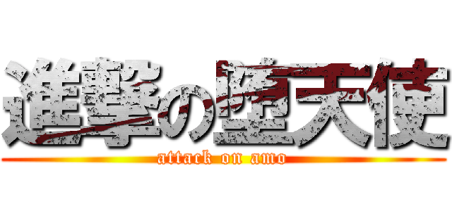 進撃の堕天使 (attack on amo)