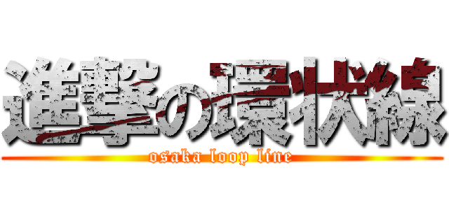 進撃の環状線 (osaka loop line)