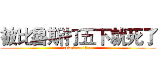 被比魯斯打五下就死了 (attack on titan)