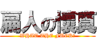 扁人の懷真 (WHAT THE FUCK?)