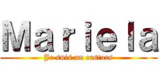 Ｍａｒｉｅｌａ (Je suis un castors)