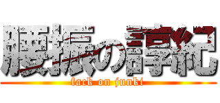 腰振の諄紀 (fack on junki)