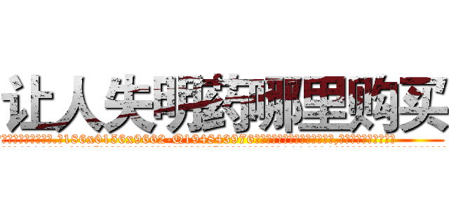 让人失明药哪里购买 (让人失明药哪里购买【电.话186x0156x9662-Q194843976林氏药业】我们做的是长期生意,靠的是老客户长期支持
参考消息网2月20日报道 韩媒称，“剩女多、离婚率高的城市，房价一定会上涨。”这是中国经济学家金岩石2016年12月参加在上海举行的房地产相关论坛时说的话。
)