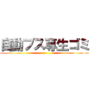 自動ブス専生ゴミ ()