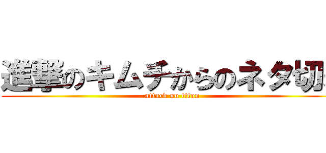 進撃のキムチからのネタ切れ (attack on titan)