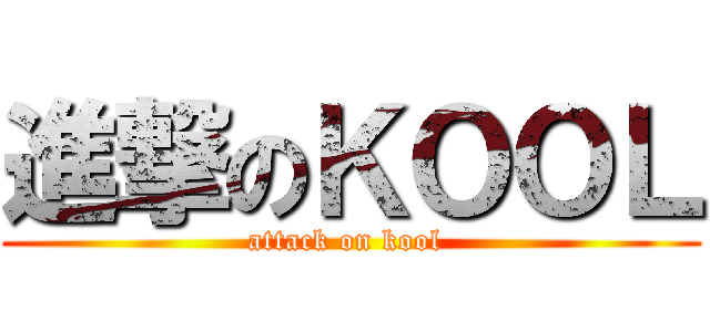 進撃のＫＯＯＬ (attack on kool )