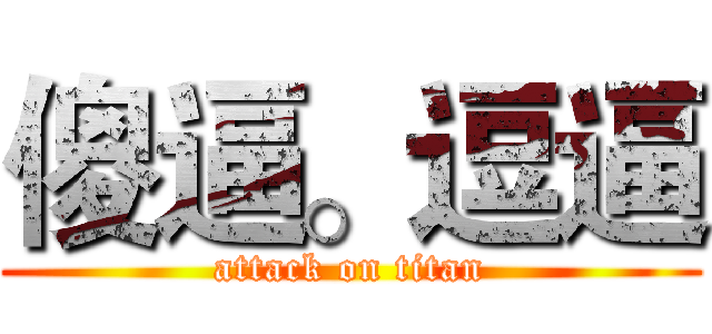 傻逼。逗逼 (attack on titan)