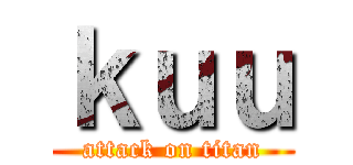 ｋｕｕ (attack on titan)