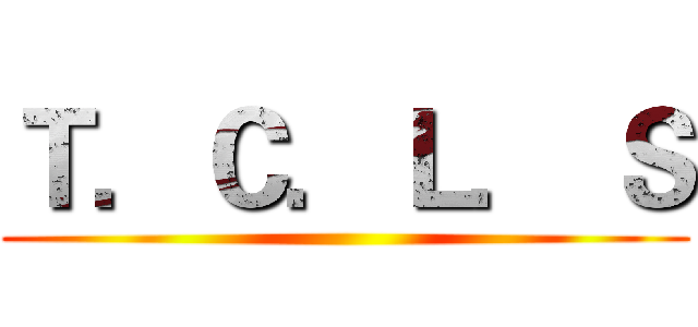 Ｔ．Ｃ．Ｌ． Ｓ ()