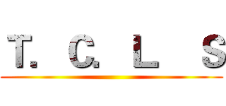 Ｔ．Ｃ．Ｌ． Ｓ ()