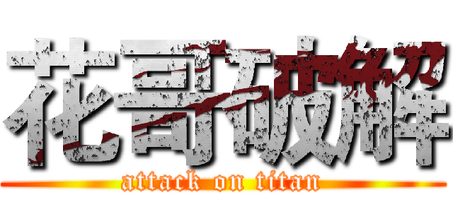 花哥破解 (attack on titan)