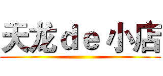 天龙ｄｅ 小店 ()