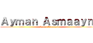 Ａｙｍａｎ Ａｓｍａａｙｎｉ (Ayman Asmaayni)