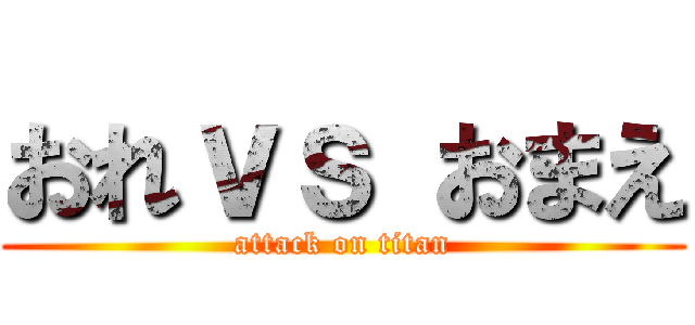 おれｖｓ おまえ (attack on titan)