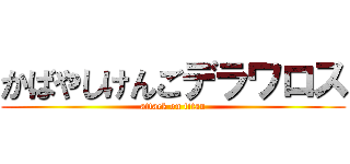 かばやしけんごデラワロス (attack on titan)
