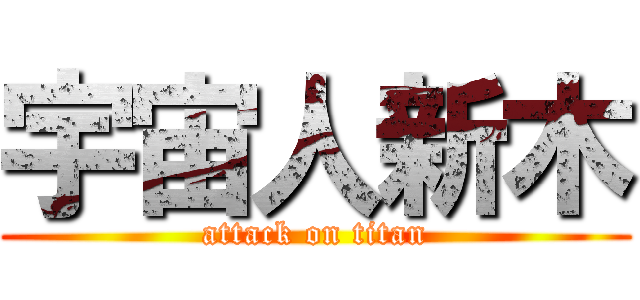 宇宙人新木 (attack on titan)