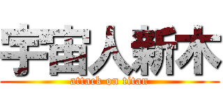 宇宙人新木 (attack on titan)