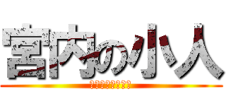 宮内の小人 (あたえけんたろー)