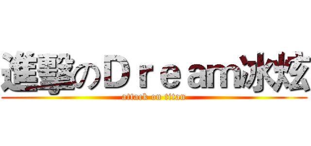 進擊のＤｒｅａｍ冰炫 (attack on titan)