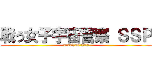 戦う女子宇宙警察 ＳＳＰ (attack on titan)