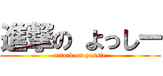 進撃の よっしー (attack on yossie)