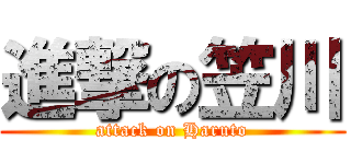 進撃の笠川 (attack on Haruto)
